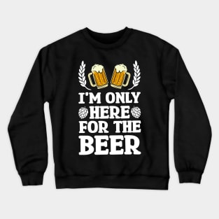 I'm only here for the beer - Funny Hilarious Meme Satire Simple Black and White Beer Lover Gifts Presents Quotes Sayings Crewneck Sweatshirt